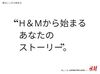 「Ｈ&Mが初バイトです！」というSTAFFも多数◎
アパレルの知識や販売経験がなくても大丈夫！先輩がしっかり教えます♪