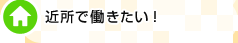 近所で働きたい！